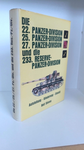 Stoves, Rolf (Verfasser): Die 22. [zweiundzwanzigste] Panzer-Division, 25. Panzer-Division, 27. Panzer-Division und die 233. Reserve-Panzer-Division Aufstellung, Gliederung, Einsatz / Rolf Stoves