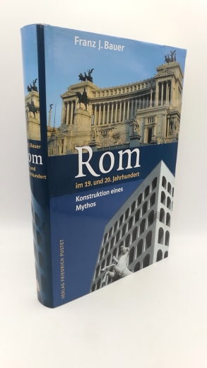 Bauer, Franz J.: Rom im 19. und 20. Jahrhundert Konstruktion eines Mythos