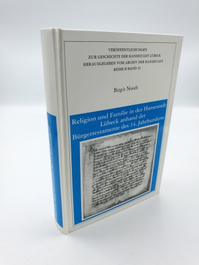 Noodt, Birgit (Verfasser): Religion und Familie in der Hansestadt Lübeck anhand der Bürgertestamente des 14. Jahrhunderts / von Birgit Noodt 