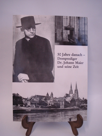 Chrobak, Werner Bunz, Wilhelm: 50 Jahre danach - Domprediger Dr. Johann Maier und seine Zeit Ausstellung in der Bischöflichen Zentralbibliothek Regensburg, 23. April bis 28. Juli 1995 / [Autoren: Wilhelm Bunz ... Katalogbearb.: Werner Chrobak ...