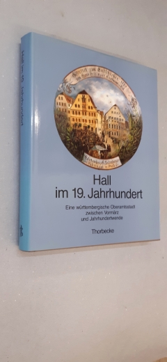 Schraut, Elisabeth (Herausgeber): Hall im 19. Jahrhundert Eine württembergische Oberamtsstadt zwischen Vormärz und Jahrhundertwende; eine Ausstellung des Hällisch-Fränkischen Museums mit dem Stadtarchiv Schwäbisch Hall in Zusammenarbeit mit dem Kreisarchi