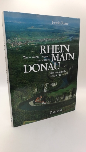 Rutte, Erwin: Rhein, Main, Donau Wie - wann - warum sie wurden; e. geolog. Geschichte