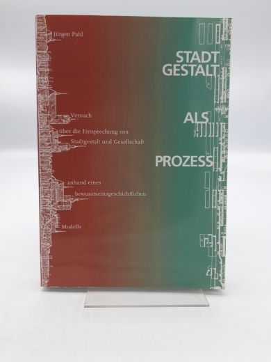 Pahl, Jürgen: Stadtgestalt als Prozess Versuch zur Entsprechung von Stadt und Gesellschaft an einem bewußtseinsgeschichtlichen Modell