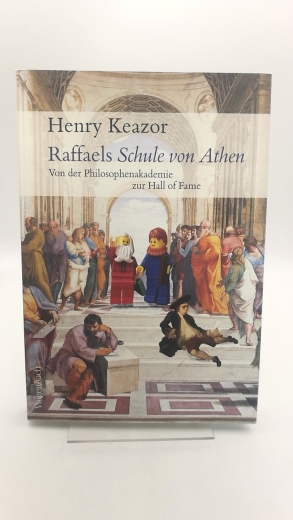 Keazor, Henry: Raffaels Schule von Athen Von der Philosophenakademie zur Hall of Fame