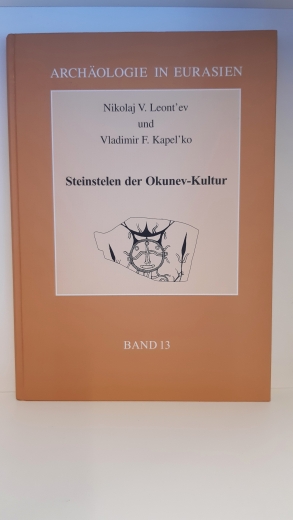 Leontev, Nikolaj V. Kapel'ko, Vladimir F.: Steinstelen der Okunev-Kultur / von Nikolaj V. Leont'ev und Vladimir F. Kapel'ko. [Aus dem Russ. von Christiane Pöhlmann. Deutsches Archäologisches Institut, Eurasien-Abteilung] Reihe Archäologie in Eurasien Band