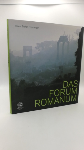 Freyberger, Klaus Stefan Behrens, Heide: Das Forum Romanum Spiegel der Stadtgeschichte des antiken Rom / Klaus Stefan Freyberger. Unter Mitarb. von Christine Ertel und mit Fotos von Heide Behrens