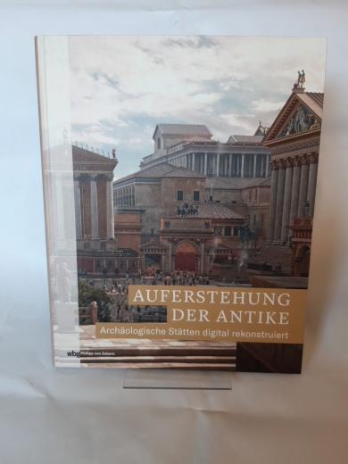 Pasch, Eva (Herausgeber): Auferstehung der Antike Archäologische Stätten digital rekonstruiert / Redaktion: Eva Pasch und Holger Kieburg