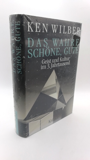 Wilber, Ken: Das Wahre, Schöne, Gute Geist und Kultur im 3. Jahrtausend