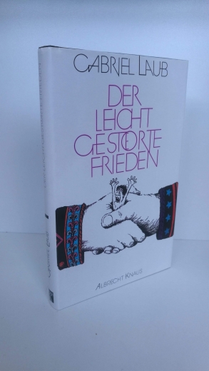 Laub, Gabriel: Der leicht gestörte Frieden Von der hohen Kunst einander die Köpfe einzuschlagen