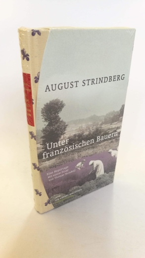 Strindberg, August: Unter französischen Bauern Eine Reportage / August Strindberg. Dt. Fassung von Emil Schering. Durchges. und mit einem Essay von Thomas Steinfeld