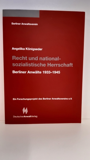 Königseder, Angelika (Verfasser): Recht und nationalsozialistische Herrschaft Berliner Anwälte 1933 - 1945; ein Forschungsprojekt des Berliner Anwaltvereins e.V. / von Angelika Königseder. Hrsg. vom Berliner Anwaltsverein