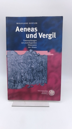 Kofler, Wolfgang: Aeneas und Vergil Untersuchungen zur poetologischen Dimension der "Aeneis"