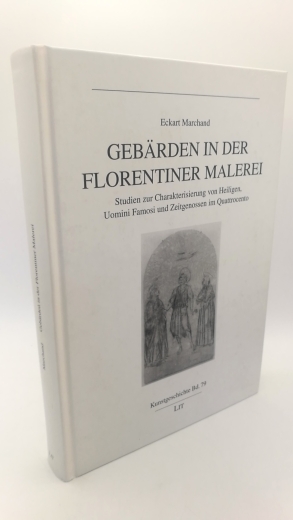 Marchand, Eckart: Gebärden in der Florentiner Malerei Studien zur Charakterisierung von Heiligen, uomini famosi und Zeitgenossen im Quattrocento