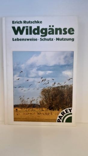 Rutschke, Erich (Verfasser): Wildgänse Lebensweise - Schutz - Nutzung / Erich Rutschke