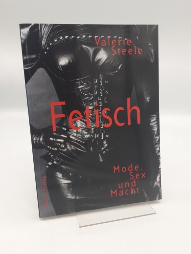 Steele, Valerie (Verfasser): Fetisch Mode, Sex und Macht / Valerie Steele. Aus dem Amerikan. von Walter-Berndt Fischer