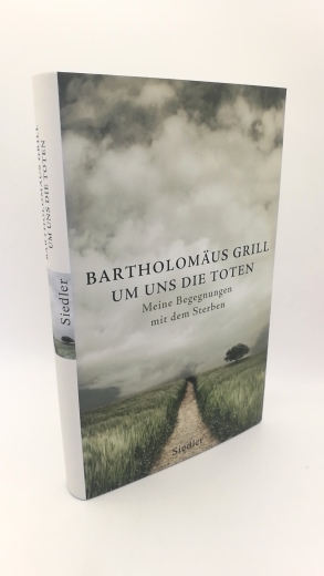 Grill, Bartholomäus: Um uns die Toten Meine Begegnungen mit dem Sterben