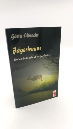 Albrecht, Gösta: Jägertraum Und am Ende hatte ich ein Jagdrevier