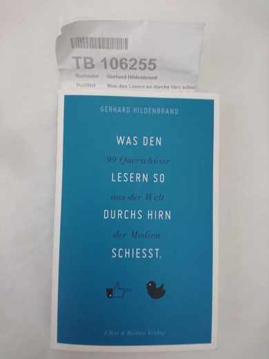 Hildenbrand, Gerhard: Was den Lesern so durchs Hirn schießt 99 Querschüsse aus der Welt der Medien / Gerhard Hildenbrand