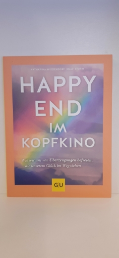 Middendorf, Katharina Sturm, Ralf: Happy-End im Kopfkino Wie wir uns von Überzeugungen befreien, die unserem Glück im Weg stehen / Katharina Middendorf, Ralf Sturm