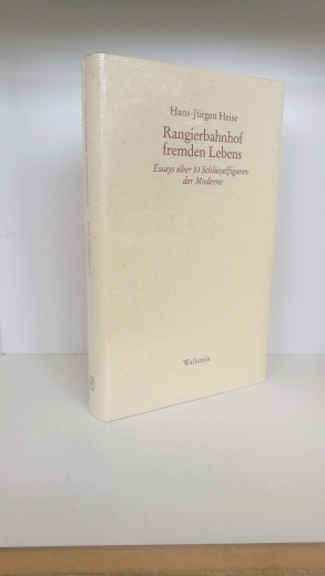 Heise, Hans-Jürgen: Rangierbahnhof fremden Lebens Essays über 33 Schlüsselfiguren der Moderne