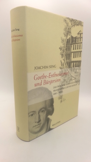 Seng, Joachim (Verfasser): Goethe-Enthusiasmus und Bürgersinn Das Freie Deutsche Hochstift - Frankfurter Goethe-Museum; 1881 - 1960 / Joachim Seng