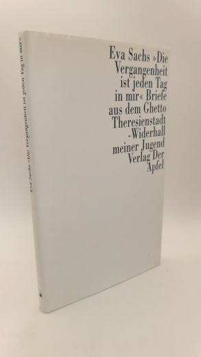 Sachs, Eva: Die Vergangenheit ist jeden Tag in mir. Briefe aus dem Ghetto Theresienstadt; Widerhall meiner Jugend