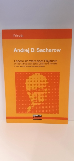 Sacharov, Andrej DmitrieviÄ (Mitwirkender): Andrej D. Sacharow / Leben und Werk eines Physikers in einer Retrospektive seiner Kollegen und Freunde in der Akademie der Wissenschaften 