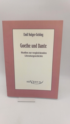 Sulger-Gebing, Emil: Goethe und Dante Studien zur vergleichenden Literaturgeschichte