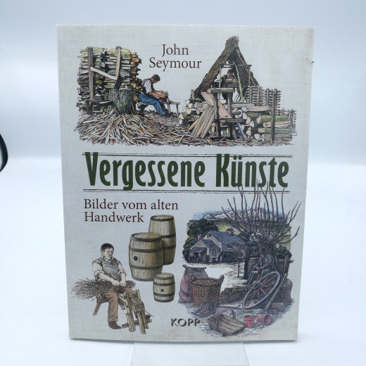 Seymour, John (Verfasser): Vergessene Künste Bilder vom alten Handwerk / John Seymour