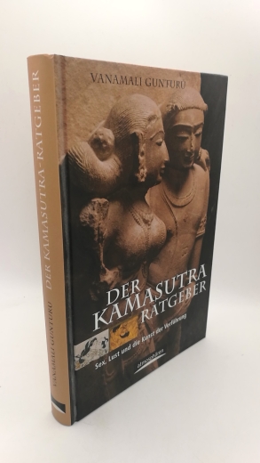 Gunturu, Vanamali (Verfasser): Der Kamasutra-Ratgeber Sex, Lust und die Kunst der Verführung / Vanamali Gunturu