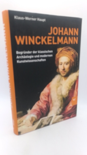 Haupt, Klaus-Werner: Johann Winckelmann Begründer der klassischen Archäologie und modernen Kunstwissenschaften