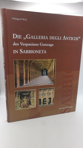 Wulz, Hildegard: Die "Galleria degli Antichi" des Vespasiano Gonzaga in Sabbioneta 