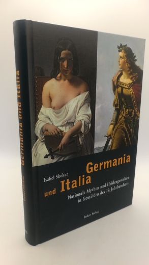 Skokan, Isabel (Verfasser): Germania und Italia Nationale Mythen und Heldengestalten in Gemälden des 19. Jahrhunderts / Isabel Skokan