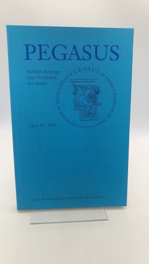 Berlin-Brandenburgische Akademie d. Wissenschaft (Hrsg.), : Pegasus. Heft 10, 2008 Berliner Beiträge zum Nachleben der Antike.