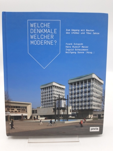 Eckardt, Frank (Herausgeber): Welche Denkmale welcher Moderne? Zum Umgang mit Bauten der 1960er und 70er Jahre