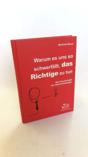 Neun, Winfried (Verfasser): Warum es uns so schwerfällt, das Richtige zu tun Die Psychologie der Entscheidungen / Winfried Neun