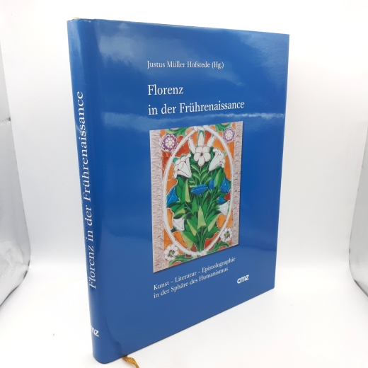 Müller Hofstede, Justus (Herausgeber): Florenz in der Frührenaissance Kunst - Literatur - Epistolographie in der Sphäre des Humanismus; Gedenkschrift für Paul Oskar Kristeller (1905 - 1999)