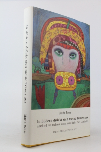 Reese, Maria: In Bildern drückt sich meine Trauer aus Abschied von meinem Mann, dem Maler Carl Lambertz