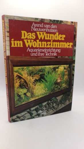 Nieuwenhuizen, Arend van den: Das Wunder im Wohnzimmer Aquarieneinrichtung und ihre Technik