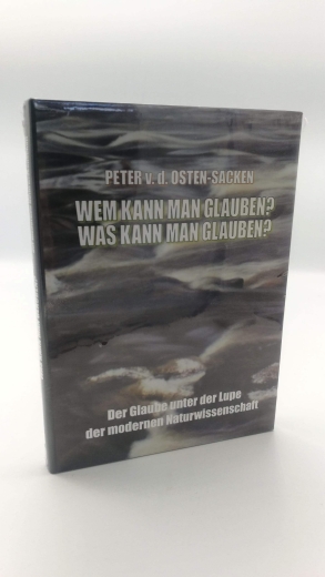 Osten-Sacken, Peter von der: Wem kann man glauben? Was kann man glauben? Der Glaube unter der Lupe der modernen Naturwissenschaft