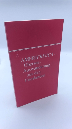 Pauseback, Paul-Heinz (Hrsg.): AMERIFRISICA - Übersee-Auswanderung aus den drei Frieslanden und benachbarten Ländern Beiträge vom 3. Historiker-Treffen des Nordfriisk Instituut. Gesamttitel: Nordfriisk Instituut; Nr. 143