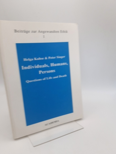 Kuhse, Helga Singer, Peter: Individuals, humans, persons Questions of life and death / Helga Kuhse & Peter Singer
