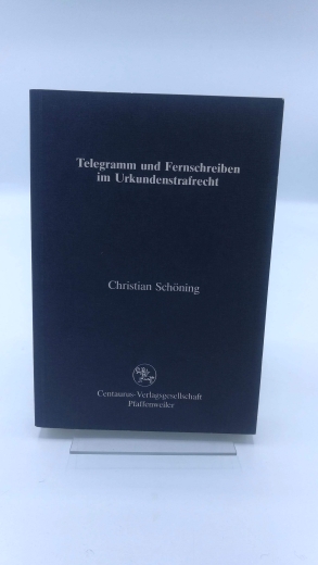 Schöning, Christian: Telegramm und Fernschreiben im Urkundenstrafrecht Entwicklung u. Missbrauch eine technische Errungenschaft und der Versuch seiner Bewältigung duch das Strafrecht