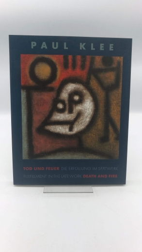 Bärmann et al, Matthias: Paul Klee. Tod und Feuer Paul Klee, death and fire. Die Erfüllung im Spätwerk