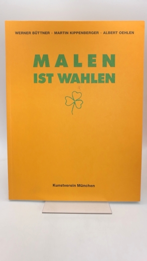 Draxler, Helmut: Werner Büttner, Martin Kippenberger, Albert Oehlen: Malen ist Wahlen Publikation zur Ausstellung Malen ist Wahlen, Büttner, Kippenberger, Oehlen im Kunstverein München, 15. Juli bis 13. September 1992