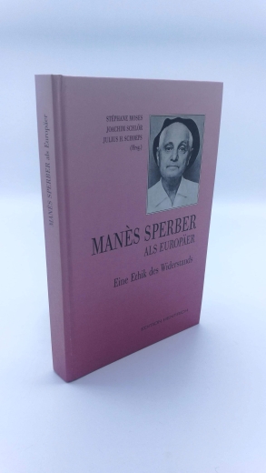 Moses, Stéphane: Manès Sperber als Europäer Eine Ethik des Widerstands