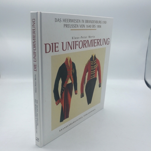 Merta, Klaus-Peter: Das Heerwesen in Brandenburg und Preußen von 1640 bis 1806Teil Die Uniformierung