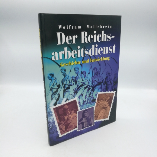 Mallebrein, Wolfram (Mitwirkender): Der Reichsarbeitsdienst Dokumentation der Geschichte und Entwicklung / Wolfram Mallebrein