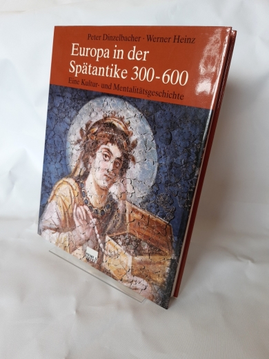 Dinzelbacher, Peter Heinz, Werner: Europa in der Spätantike 300 - 600; eine Kultur- und Mentalitätsgeschichte / Peter Dinzelbacher; Werner Heinz