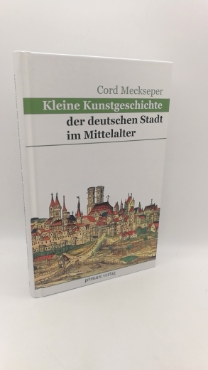 Meckseper, Cord: Kleine Kunstgeschichte der deutschen Stadt im Mittelalter 